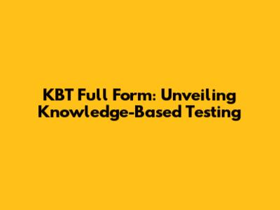 KBT Full Form: Unveiling Knowledge-Based Testing