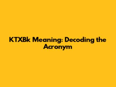 KTXBk Meaning: Decoding the Acronym