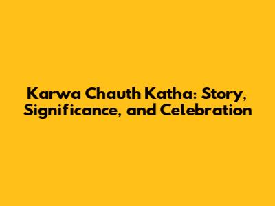 Karwa Chauth Katha: Story, Significance, and Celebration