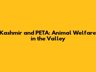 Kashmir and PETA: Animal Welfare in the Valley