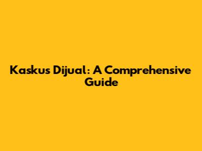 Kaskus Dijual: A Comprehensive Guide