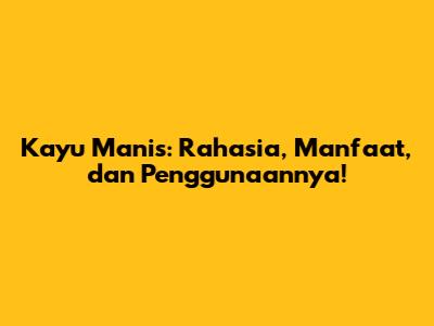 Kayu Manis: Rahasia, Manfaat, dan Penggunaannya!
