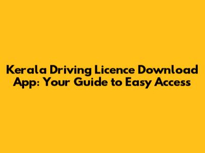 Kerala Driving Licence Download App: Your Guide to Easy Access
