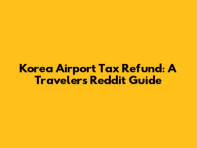 Korea Airport Tax Refund: A Traveler's Reddit Guide