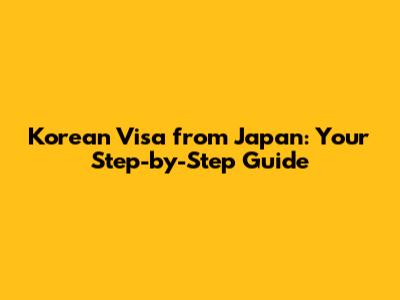 Korean Visa from Japan: Your Step-by-Step Guide