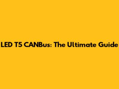 LED T5 CANBus: The Ultimate Guide