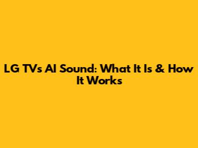 LG TV's AI Sound: What It Is & How It Works