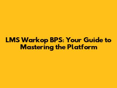 LMS Warkop BPS: Your Guide to Mastering the Platform
