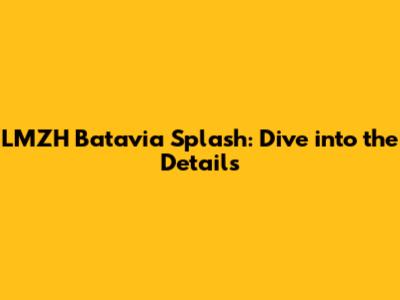LMZH Batavia Splash: Dive into the Details