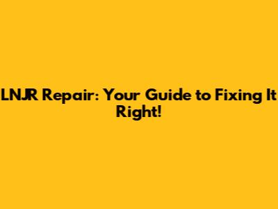 LNJR Repair: Your Guide to Fixing It Right!