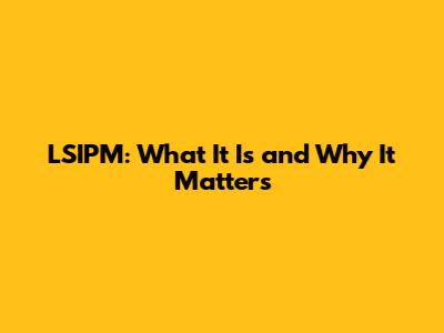 LSIPM: What It Is and Why It Matters