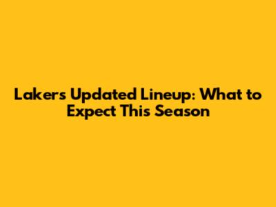 Lakers' Updated Lineup: What to Expect This Season