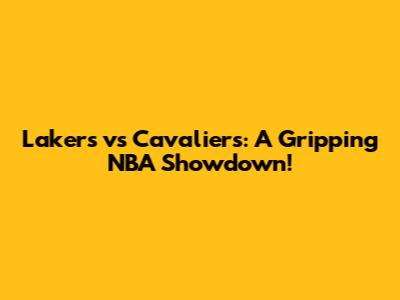 Lakers vs Cavaliers: A Gripping NBA Showdown!
