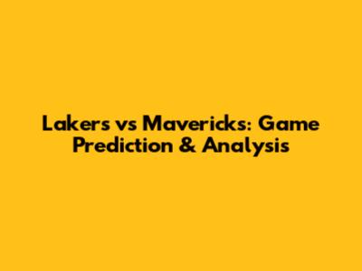 Lakers vs Mavericks: Game Prediction & Analysis