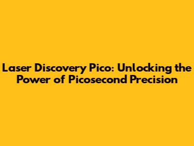 Laser Discovery Pico: Unlocking the Power of Picosecond Precision
