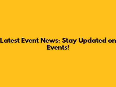 Latest Event News: Stay Updated on Events!