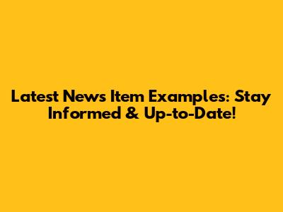 Latest News Item Examples: Stay Informed & Up-to-Date!