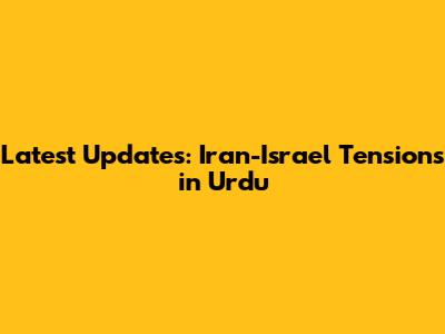 Latest Updates: Iran-Israel Tensions in Urdu
