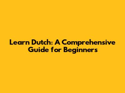 Learn Dutch: A Comprehensive Guide for Beginners
