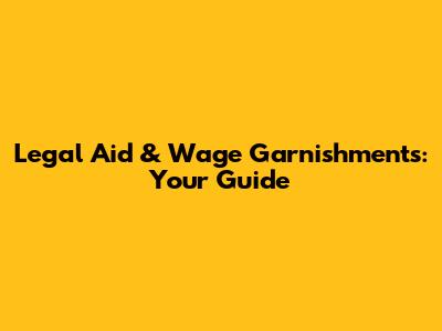 Legal Aid & Wage Garnishments: Your Guide