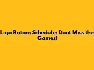 Liga Batam Schedule: Don't Miss the Games!