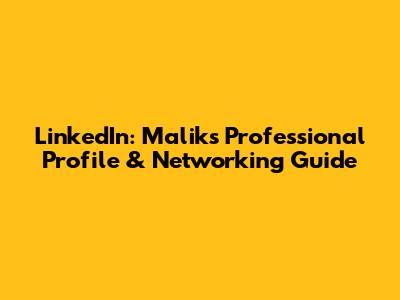 LinkedIn: Malik's Professional Profile & Networking Guide