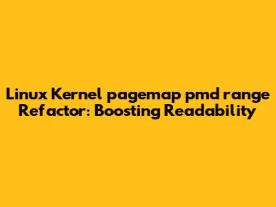 Linux Kernel `pagemap_pmd_range` Refactor: Boosting Readability