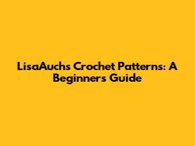 LisaAuch's Crochet Patterns: A Beginner's Guide