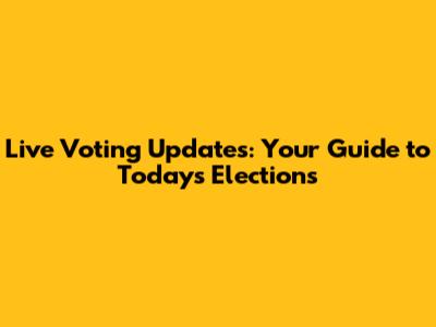 Live Voting Updates: Your Guide to Today's Elections