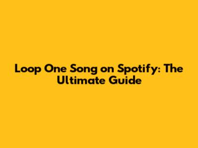 Loop One Song on Spotify: The Ultimate Guide
