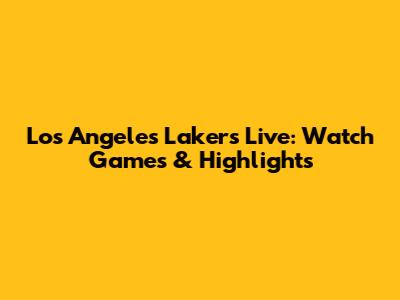 Los Angeles Lakers Live: Watch Games & Highlights