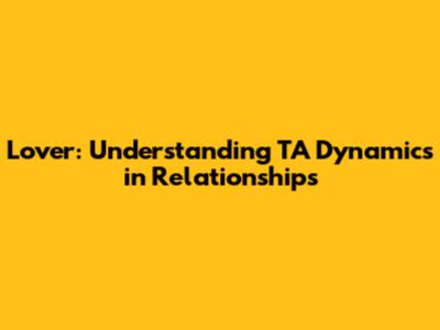 Lover: Understanding TA Dynamics in Relationships