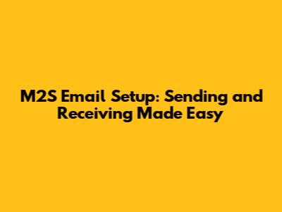 M2S Email Setup: Sending and Receiving Made Easy