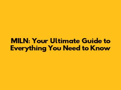 MILN: Your Ultimate Guide to Everything You Need to Know