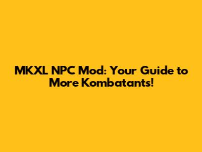 MKXL NPC Mod: Your Guide to More Kombatants!