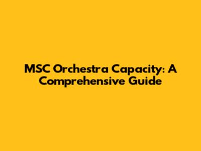 MSC Orchestra Capacity: A Comprehensive Guide