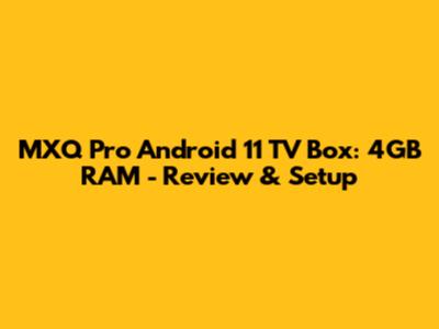 MXQ Pro Android 11 TV Box: 4GB RAM - Review & Setup