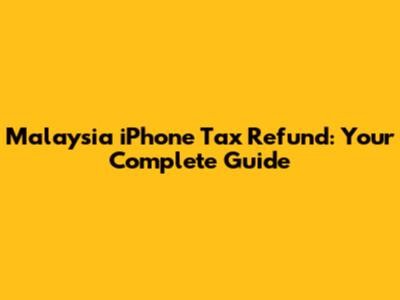 Malaysia iPhone Tax Refund: Your Complete Guide