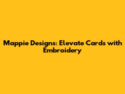 Mappie Designs: Elevate Cards with Embroidery