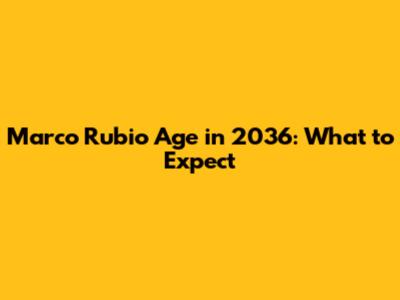 Marco Rubio Age in 2036: What to Expect