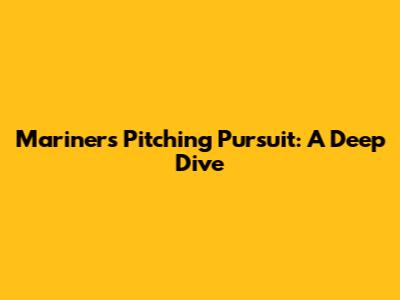 Mariners' Pitching Pursuit: A Deep Dive