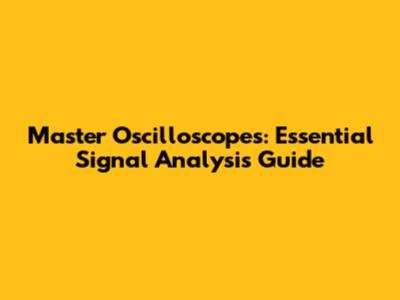 Master Oscilloscopes: Essential Signal Analysis Guide