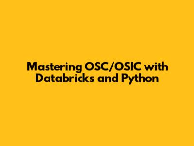 Mastering OSC/OSIC with Databricks and Python