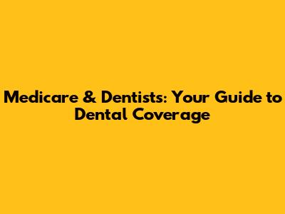 Medicare & Dentists: Your Guide to Dental Coverage