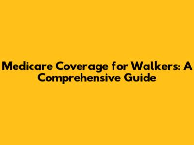 Medicare Coverage for Walkers: A Comprehensive Guide