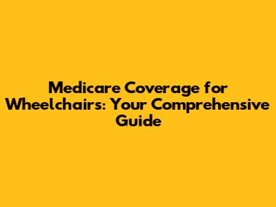 Medicare Coverage for Wheelchairs: Your Comprehensive Guide