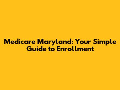 Medicare Maryland: Your Simple Guide to Enrollment