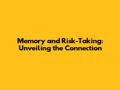 Memory and Risk-Taking: Unveiling the Connection