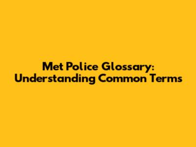 Met Police Glossary: Understanding Common Terms