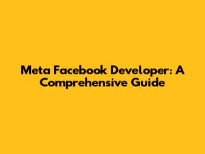 Meta Facebook Developer: A Comprehensive Guide